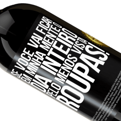 Expressões Únicas e Pessoais. «Se você vai ficar em minha mente o dia inteiro, pelo menos vista roupas!» Edição Premium MBS® Reserva