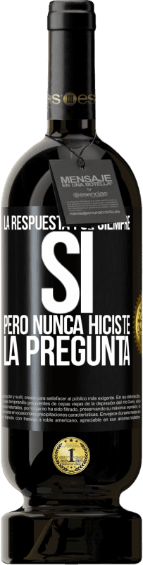 49,95 € | Vino Tinto Edición Premium MBS® Reserva La respuesta fue siempre SÍ. Pero nunca hiciste la pregunta Etiqueta Negra. Etiqueta personalizable Reserva 12 Meses Cosecha 2016 Tempranillo