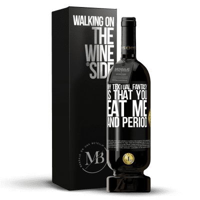 «Моя текстовая фантазия в том, что ты ешь меня и точка» Premium Edition MBS® Бронировать