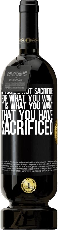 49,95 € Free Shipping | Red Wine Premium Edition MBS® Reserve If you do not sacrifice for what you want, it is what you want that you have sacrificed Black Label. Customizable label Reserve 12 Months Harvest 2016 Tempranillo