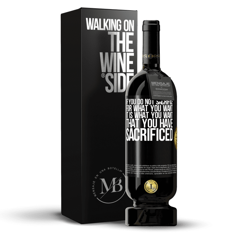 49,95 € Free Shipping | Red Wine Premium Edition MBS® Reserve If you do not sacrifice for what you want, it is what you want that you have sacrificed Black Label. Customizable label Reserve 12 Months Harvest 2014 Tempranillo