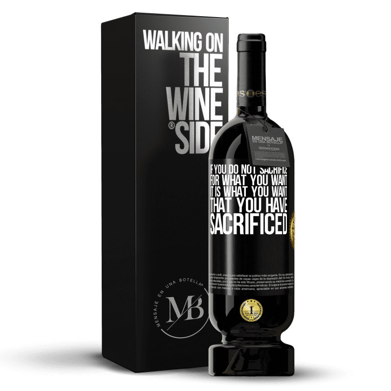 49,95 € Free Shipping | Red Wine Premium Edition MBS® Reserve If you do not sacrifice for what you want, it is what you want that you have sacrificed Black Label. Customizable label Reserve 12 Months Harvest 2015 Tempranillo