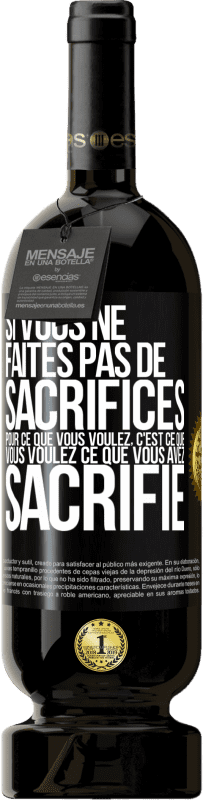 49,95 € Envoi gratuit | Vin rouge Édition Premium MBS® Réserve Si vous ne faites pas de sacrifices pour ce que vous voulez, c'est ce que vous voulez ce que vous avez sacrifié Étiquette Noire. Étiquette personnalisable Réserve 12 Mois Récolte 2016 Tempranillo