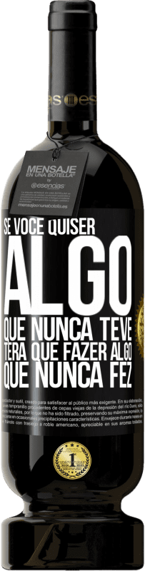 49,95 € | Vinho tinto Edição Premium MBS® Reserva Se você quiser algo que nunca teve, terá que fazer algo que nunca fez Etiqueta Preta. Etiqueta personalizável Reserva 12 Meses Colheita 2016 Tempranillo