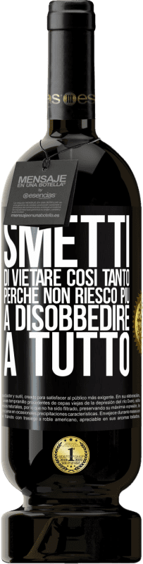 49,95 € | Vino rosso Edizione Premium MBS® Riserva Smetti di vietare così tanto perché non riesco più a disobbedire a tutto Etichetta Nera. Etichetta personalizzabile Riserva 12 Mesi Raccogliere 2015 Tempranillo