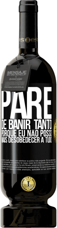 «Pare de banir tanto, porque eu não posso mais desobedecer a tudo» Edição Premium MBS® Reserva