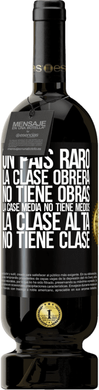 49,95 € Envío gratis | Vino Tinto Edición Premium MBS® Reserva Un país raro: la clase obrera no tiene obras, la case media no tiene medios, la clase alta no tiene clase Etiqueta Negra. Etiqueta personalizable Reserva 12 Meses Cosecha 2015 Tempranillo