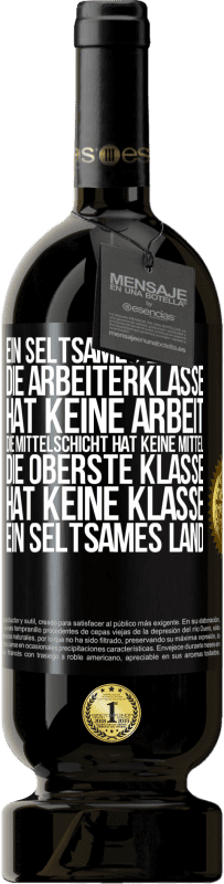 Kostenloser Versand | Rotwein Premium Ausgabe MBS® Reserve Ein seltsames Land: Die Arbeiterklasse hat keine Arbeit, die Mittelschicht hat keine Mittel, die oberste Klasse hat keine Klasse Schwarzes Etikett. Anpassbares Etikett Reserve 12 Monate Ernte 2014 Tempranillo