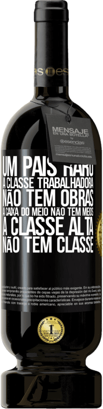 49,95 € | Vinho tinto Edição Premium MBS® Reserva Um país raro: a classe trabalhadora não tem obras, a caixa do meio não tem meios, a classe alta não tem classe Etiqueta Preta. Etiqueta personalizável Reserva 12 Meses Colheita 2016 Tempranillo