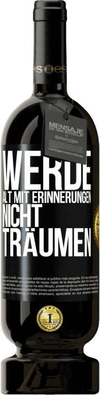 49,95 € | Rotwein Premium Ausgabe MBS® Reserve Werde alt mit Erinnerungen, nicht Träumen Schwarzes Etikett. Anpassbares Etikett Reserve 12 Monate Ernte 2015 Tempranillo