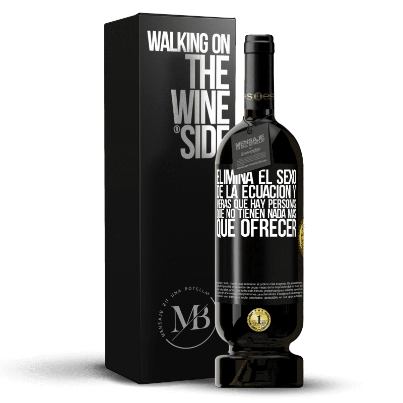 49,95 € Envío gratis | Vino Tinto Edición Premium MBS® Reserva Elimina el sexo de la ecuación y verás que hay personas que no tienen nada más que ofrecer Etiqueta Negra. Etiqueta personalizable Reserva 12 Meses Cosecha 2014 Tempranillo