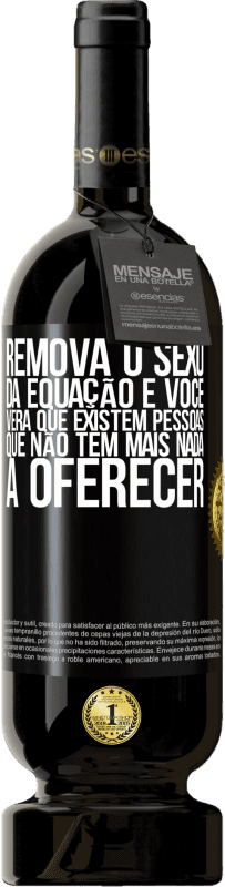 49,95 € | Vinho tinto Edição Premium MBS® Reserva Remova o sexo da equação e você verá que existem pessoas que não têm mais nada a oferecer Etiqueta Preta. Etiqueta personalizável Reserva 12 Meses Colheita 2015 Tempranillo