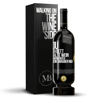 «Du, ich Bett, Kälte Wein, Umarmungen. Denk darüber nach» Premium Ausgabe MBS® Reserve