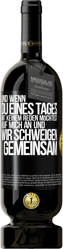 49,95 € Kostenloser Versand | Rotwein Premium Ausgabe MBS® Reserve Und wenn du eines Tages mit keinem reden möchtest, ruf mich an und wir schweigen gemeinsam Schwarzes Etikett. Anpassbares Etikett Reserve 12 Monate Ernte 2015 Tempranillo