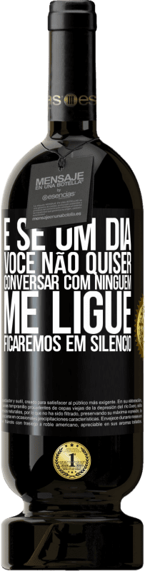 49,95 € | Vinho tinto Edição Premium MBS® Reserva E se um dia você não quiser conversar com ninguém, me ligue, ficaremos em silêncio Etiqueta Preta. Etiqueta personalizável Reserva 12 Meses Colheita 2016 Tempranillo