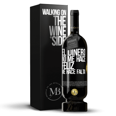 «El dinero no me hace feliz. Me hace falta!» Edición Premium MBS® Reserva