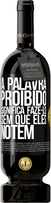 49,95 € | Vinho tinto Edição Premium MBS® Reserva A palavra PROIBIDO significa fazê-lo sem que eles notem Etiqueta Preta. Etiqueta personalizável Reserva 12 Meses Colheita 2015 Tempranillo