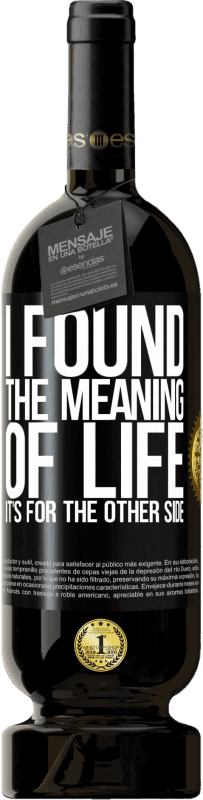 49,95 € Free Shipping | Red Wine Premium Edition MBS® Reserve I found the meaning of life. It's for the other side Black Label. Customizable label Reserve 12 Months Harvest 2016 Tempranillo