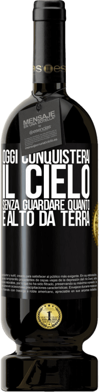 49,95 € | Vino rosso Edizione Premium MBS® Riserva Oggi conquisterai il cielo, senza guardare quanto è alto da terra Etichetta Nera. Etichetta personalizzabile Riserva 12 Mesi Raccogliere 2015 Tempranillo