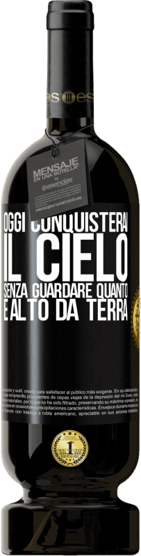 49,95 € Spedizione Gratuita | Vino rosso Edizione Premium MBS® Riserva Oggi conquisterai il cielo, senza guardare quanto è alto da terra Etichetta Nera. Etichetta personalizzabile Riserva 12 Mesi Raccogliere 2016 Tempranillo
