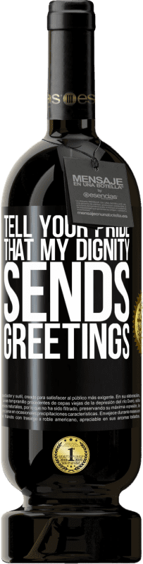 «Tell your pride that my dignity sends greetings» Premium Edition MBS® Reserve