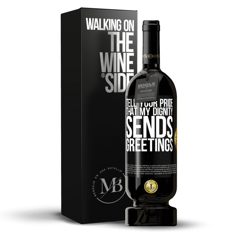 49,95 € Free Shipping | Red Wine Premium Edition MBS® Reserve Tell your pride that my dignity sends greetings Black Label. Customizable label Reserve 12 Months Harvest 2014 Tempranillo