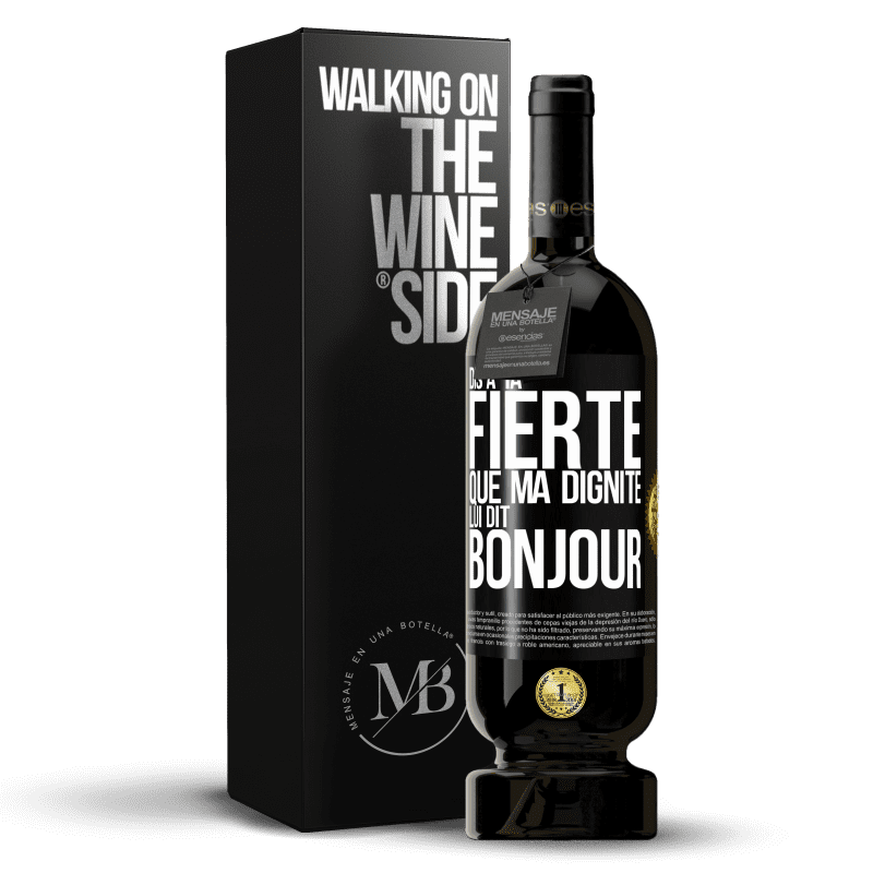 49,95 € Envoi gratuit | Vin rouge Édition Premium MBS® Réserve Dis à ta fierté que ma dignité lui dit bonjour Étiquette Noire. Étiquette personnalisable Réserve 12 Mois Récolte 2015 Tempranillo