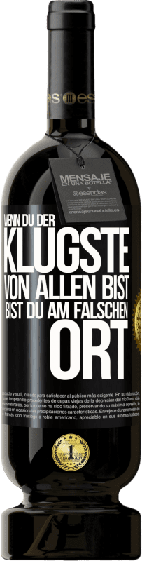 49,95 € | Rotwein Premium Ausgabe MBS® Reserve Wenn du der klügste von allen bist, bist du am falschen Ort Schwarzes Etikett. Anpassbares Etikett Reserve 12 Monate Ernte 2015 Tempranillo