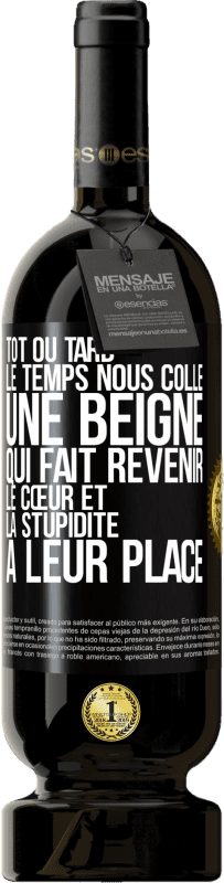 49,95 € | Vin rouge Édition Premium MBS® Réserve Tôt ou tard le temps nous colle une beigne qui fait revenir le cœur et la stupidité à leur place Étiquette Noire. Étiquette personnalisable Réserve 12 Mois Récolte 2015 Tempranillo