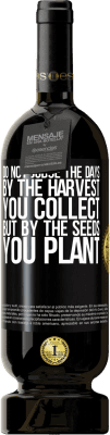 49,95 € Free Shipping | Red Wine Premium Edition MBS® Reserve Do not judge the days by the harvest you collect, but by the seeds you plant Black Label. Customizable label Reserve 12 Months Harvest 2016 Tempranillo