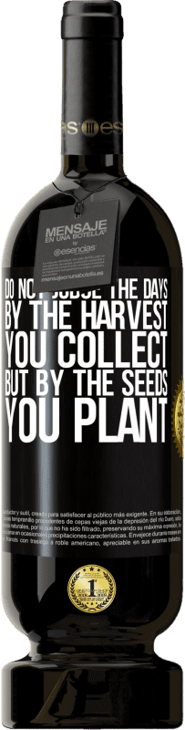 49,95 € | Red Wine Premium Edition MBS® Reserve Do not judge the days by the harvest you collect, but by the seeds you plant Black Label. Customizable label Reserve 12 Months Harvest 2015 Tempranillo