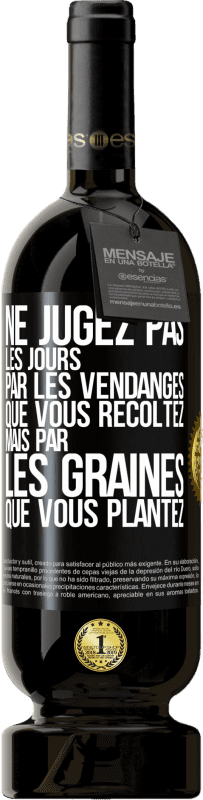 49,95 € | Vin rouge Édition Premium MBS® Réserve Ne jugez pas les jours par les vendanges que vous récoltez mais par les graines que vous plantez Étiquette Noire. Étiquette personnalisable Réserve 12 Mois Récolte 2015 Tempranillo