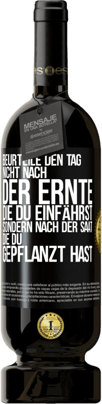 49,95 € | Rotwein Premium Ausgabe MBS® Reserve Beurteile den Tag nicht nach der Ernte, die du einfährst, sondern nach der Saat, die du gepflanzt hast Schwarzes Etikett. Anpassbares Etikett Reserve 12 Monate Ernte 2016 Tempranillo