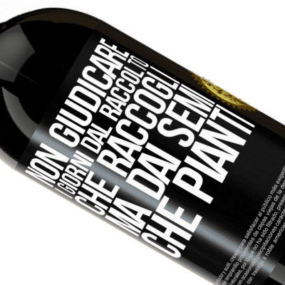 Espressioni Uniche e Personali. «Non giudicare i giorni dal raccolto che raccogli, ma dai semi che pianti» Edizione Premium MBS® Riserva