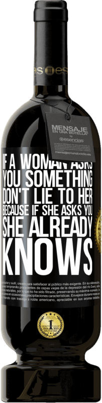 «If a woman asks you something, don't lie to her, because if she asks you, she already knows» Premium Edition MBS® Reserve