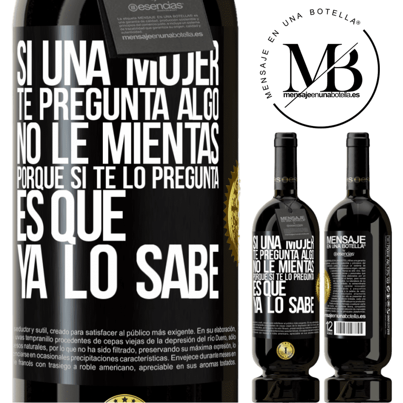 49,95 € Envío gratis | Vino Tinto Edición Premium MBS® Reserva Si una mujer te pregunta algo, no le mientas, porque si te lo pregunta, es que ya lo sabe Etiqueta Negra. Etiqueta personalizable Reserva 12 Meses Cosecha 2014 Tempranillo