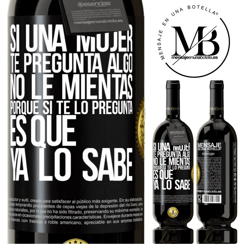49,95 € Envío gratis | Vino Tinto Edición Premium MBS® Reserva Si una mujer te pregunta algo, no le mientas, porque si te lo pregunta, es que ya lo sabe Etiqueta Negra. Etiqueta personalizable Reserva 12 Meses Cosecha 2016 Tempranillo