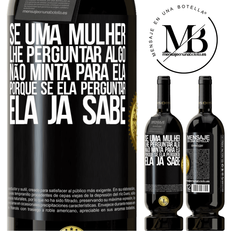 49,95 € Envio grátis | Vinho tinto Edição Premium MBS® Reserva Se uma mulher lhe perguntar algo, não minta para ela, porque se ela perguntar, ela já sabe Etiqueta Preta. Etiqueta personalizável Reserva 12 Meses Colheita 2014 Tempranillo