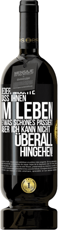 49,95 € | Rotwein Premium Ausgabe MBS® Reserve Jeder möchte, dass ihnen im Leben etwas Schönes passiert, aber ich kann nicht überall hingehen! Schwarzes Etikett. Anpassbares Etikett Reserve 12 Monate Ernte 2015 Tempranillo