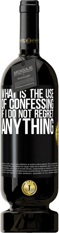 49,95 € Free Shipping | Red Wine Premium Edition MBS® Reserve What is the use of confessing if I do not regret anything Black Label. Customizable label Reserve 12 Months Harvest 2015 Tempranillo