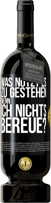 49,95 € | Rotwein Premium Ausgabe MBS® Reserve Was nützt es zu gestehen, wenn ich nichts bereue? Schwarzes Etikett. Anpassbares Etikett Reserve 12 Monate Ernte 2016 Tempranillo