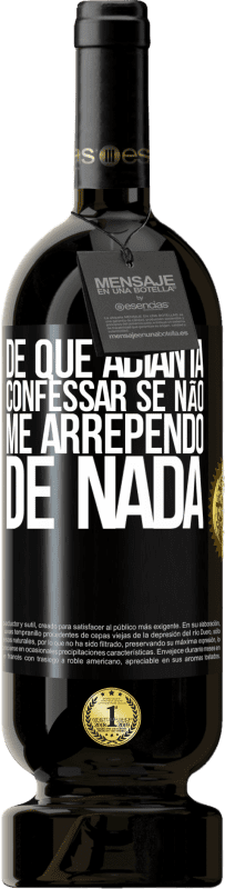 49,95 € | Vinho tinto Edição Premium MBS® Reserva De que adianta confessar se não me arrependo de nada Etiqueta Preta. Etiqueta personalizável Reserva 12 Meses Colheita 2016 Tempranillo
