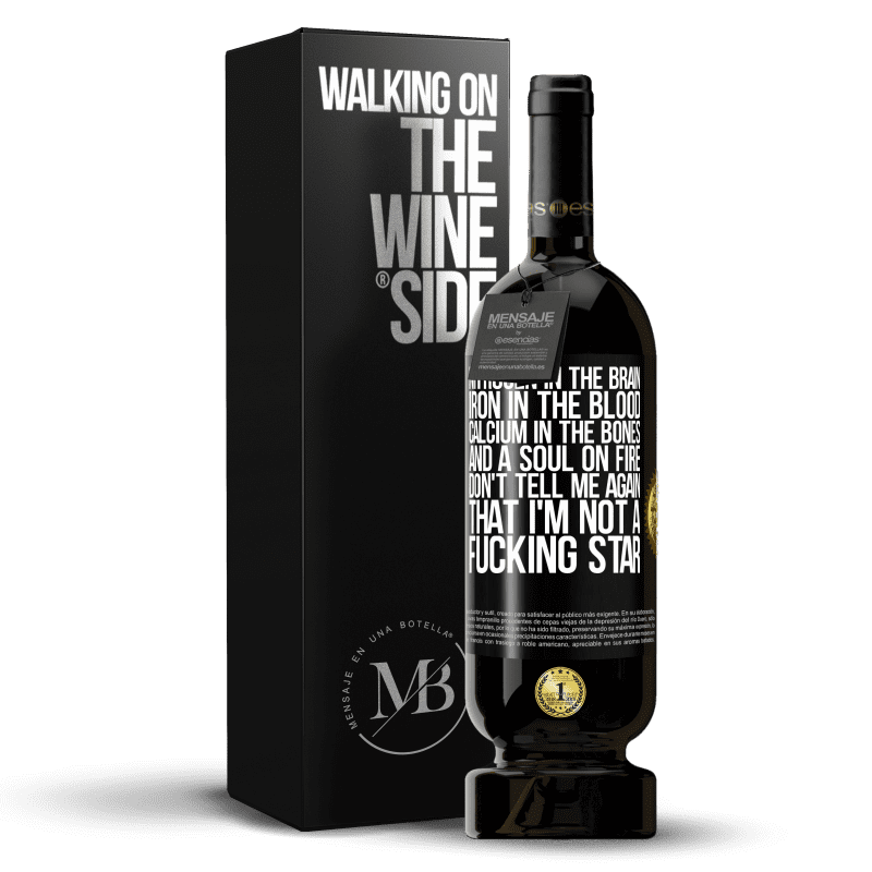 49,95 € Free Shipping | Red Wine Premium Edition MBS® Reserve Nitrogen in the brain, iron in the blood, calcium in the bones, and a soul on fire. Don't tell me again that I'm not a Black Label. Customizable label Reserve 12 Months Harvest 2014 Tempranillo