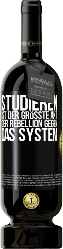 49,95 € | Rotwein Premium Ausgabe MBS® Reserve Studieren ist der größte Akt der Rebellion gegen das System Schwarzes Etikett. Anpassbares Etikett Reserve 12 Monate Ernte 2014 Tempranillo
