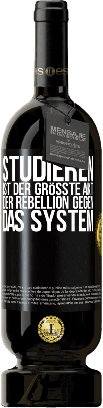 49,95 € | Rotwein Premium Ausgabe MBS® Reserve Studieren ist der größte Akt der Rebellion gegen das System Schwarzes Etikett. Anpassbares Etikett Reserve 12 Monate Ernte 2016 Tempranillo