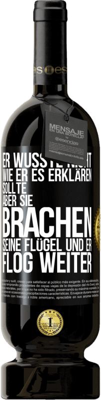 49,95 € | Rotwein Premium Ausgabe MBS® Reserve Er wusste nicht, wie er es erklären sollte, aber sie brachen seine Flügel und er flog weiter Schwarzes Etikett. Anpassbares Etikett Reserve 12 Monate Ernte 2015 Tempranillo