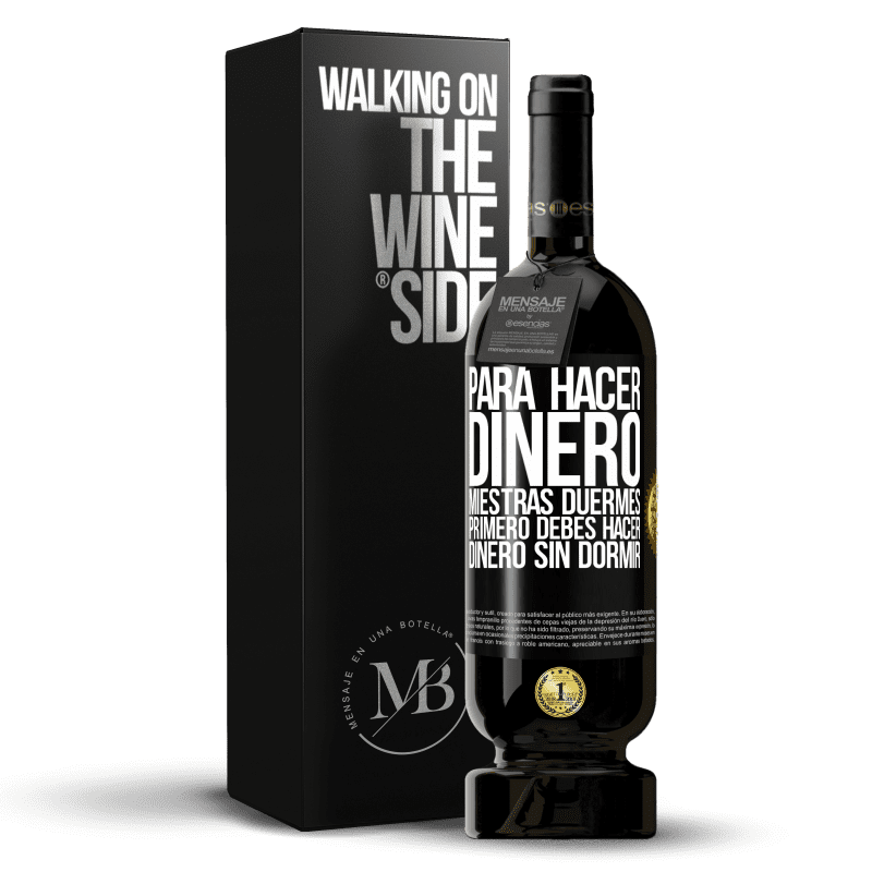 49,95 € Envío gratis | Vino Tinto Edición Premium MBS® Reserva Para hacer dinero miestras duermes, primero debes hacer dinero sin dormir Etiqueta Negra. Etiqueta personalizable Reserva 12 Meses Cosecha 2015 Tempranillo