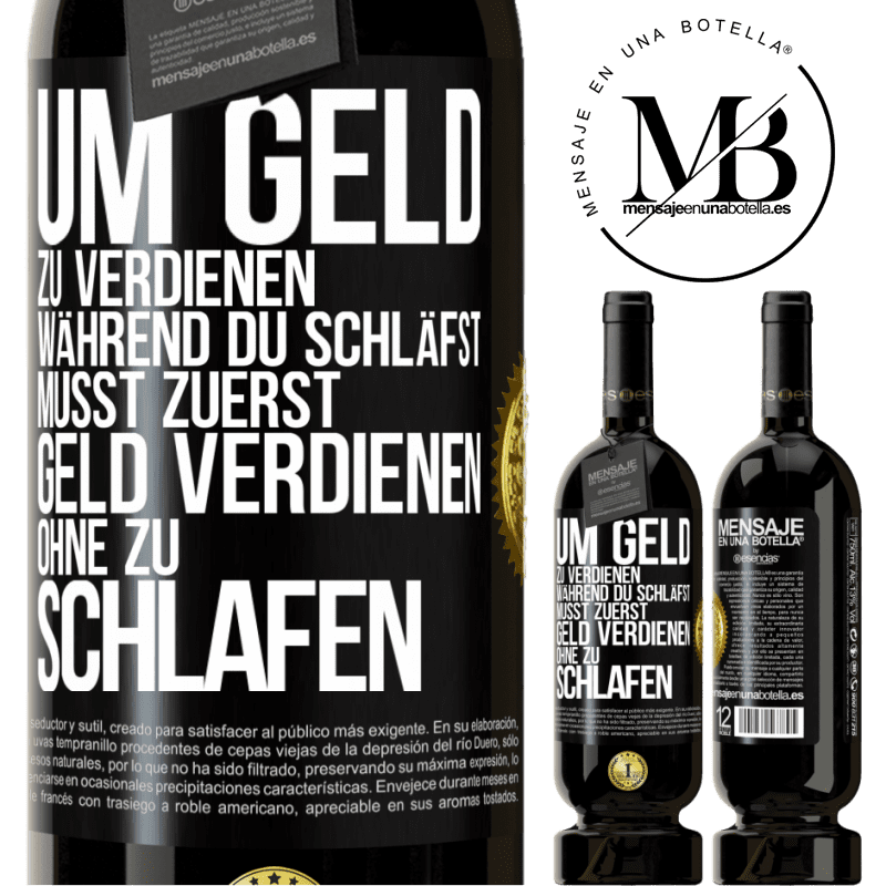 49,95 € Kostenloser Versand | Rotwein Premium Ausgabe MBS® Reserve Um Geld zu verdienen während du schläfst, musst zuerst Geld verdienen, ohne zu schlafen Schwarzes Etikett. Anpassbares Etikett Reserve 12 Monate Ernte 2014 Tempranillo