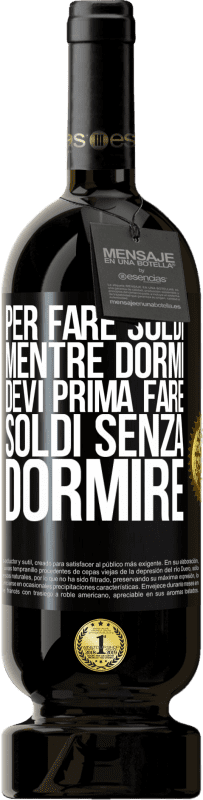 49,95 € | Vino rosso Edizione Premium MBS® Riserva Per fare soldi mentre dormi, devi prima fare soldi senza dormire Etichetta Nera. Etichetta personalizzabile Riserva 12 Mesi Raccogliere 2015 Tempranillo