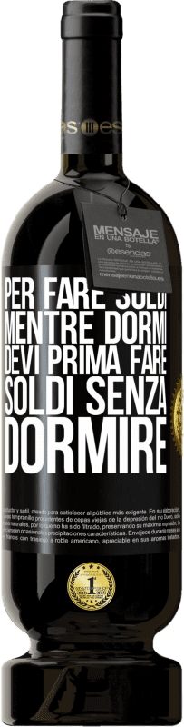 49,95 € | Vino rosso Edizione Premium MBS® Riserva Per fare soldi mentre dormi, devi prima fare soldi senza dormire Etichetta Nera. Etichetta personalizzabile Riserva 12 Mesi Raccogliere 2016 Tempranillo